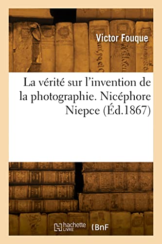 La Vérité sur l'invention de la photographie. Nicéphore Niepce (éd. 1867)