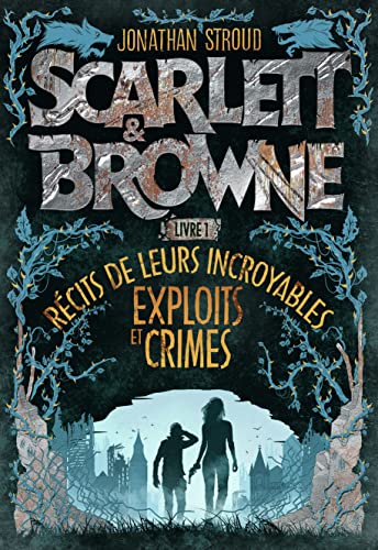 Récits de leurs incroyables exploits et crimes / Scarlett & Browne t.1